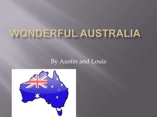 Wonderful AUSTRALIA  By Austin and Louis 