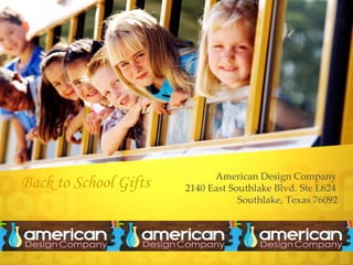 American Design Company
Back to School Gifts   2140 East Southlake Blvd. Ste L624
                                   Southlake, Texas 76092
 