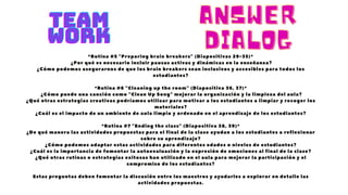 *Rutina #5 "Preparing brain breakers" (Diapositivas 29-35)*
¿Por qué es necesario incluir pausas activas y dinámicas en la enseñanza?
¿Cómo podemos asegurarnos de que los brain breakers sean inclusivos y accesibles para todos los
estudiantes?
*Rutina #6 "Cleaning up the room" (Diapositiva 36, 37)*
¿Cómo puede una canción como "Clean Up Song" mejorar la organización y la limpieza del aula?
¿Qué otras estrategias creativas podríamos utilizar para motivar a los estudiantes a limpiar y recoger los
materiales?
¿Cuál es el impacto de un ambiente de aula limpio y ordenado en el aprendizaje de los estudiantes?
*Rutina #7 "Ending the class" (Diapositiva 38, 39)*
¿De qué manera las actividades propuestas para el final de la clase ayudan a los estudiantes a reflexionar
sobre su aprendizaje?
¿Cómo podemos adaptar estas actividades para diferentes edades o niveles de estudiantes?
¿Cuál es la importancia de fomentar la autoevaluación y la expresión de emociones al final de la clase?
¿Qué otras rutinas o estrategias exitosas han utilizado en el aula para mejorar la participación y el
compromiso de los estudiantes?
Estas preguntas deben fomentar la discusión entre los maestros y ayudarles a explorar en detalle las
actividades propuestas.
TEAM
TEAM
TEAM
WORK
WORK
WORK
ANSWER
ANSWER
DIALOG
DIALOG
 
