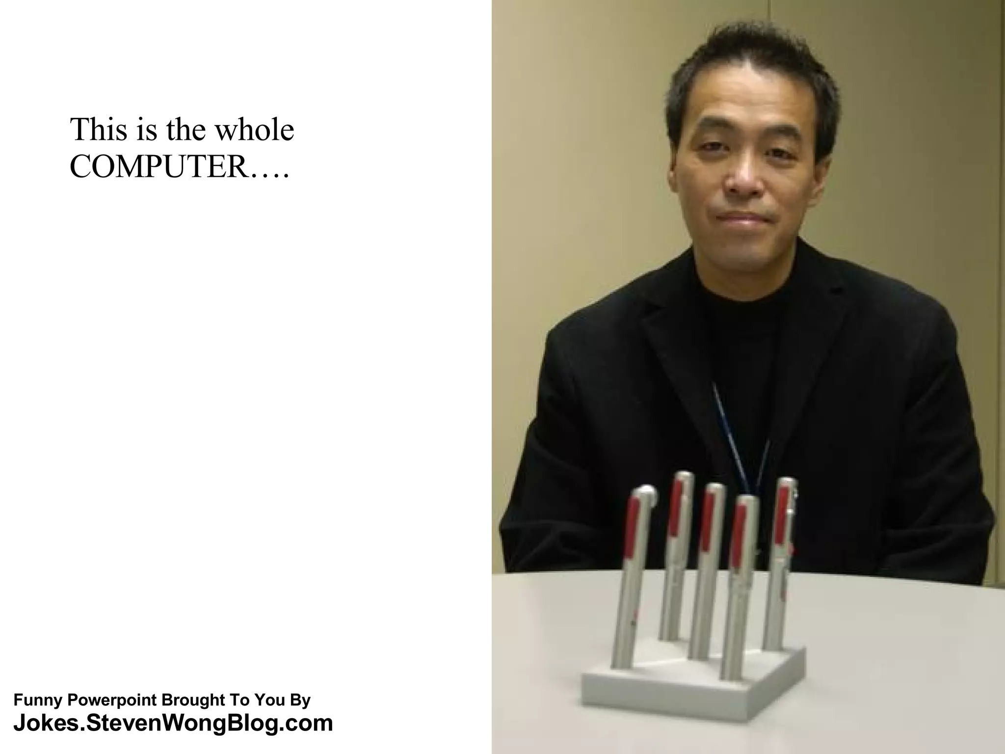 This is the whole COMPUTER…. Funny Powerpoint Brought To You By Jokes.StevenWongBlog.com