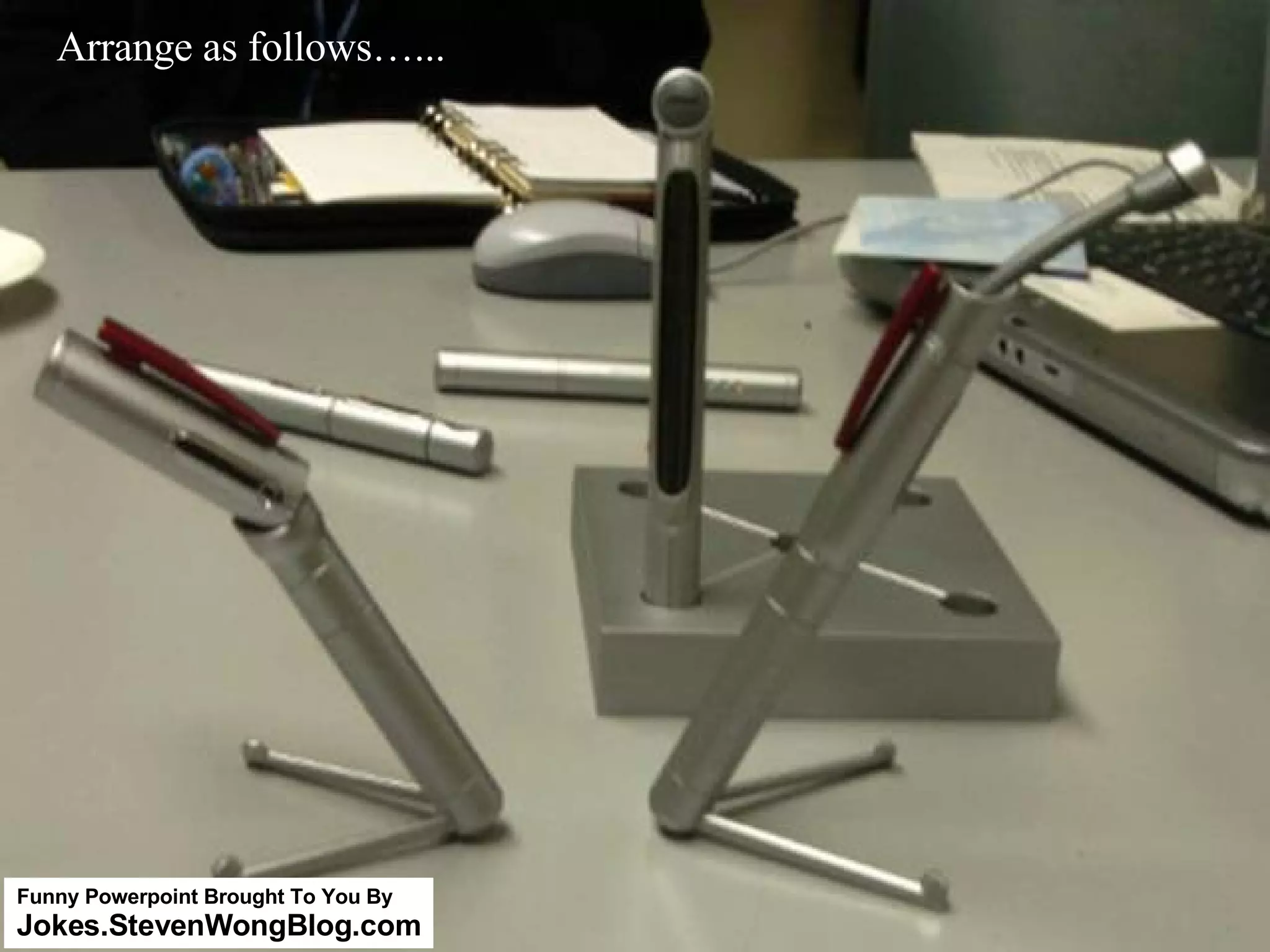 Arrange as follows…... Funny Powerpoint Brought To You By Jokes.StevenWongBlog.com