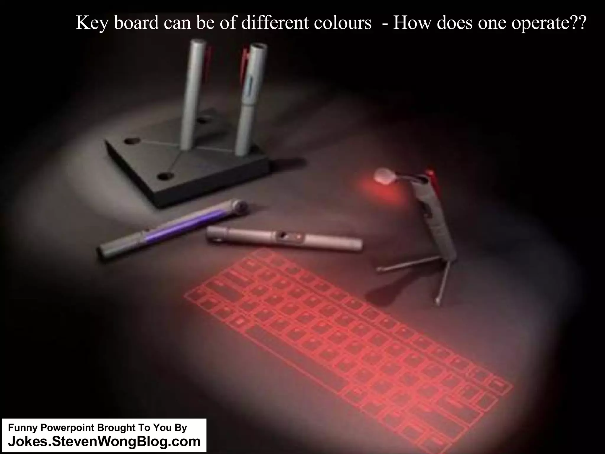 Key board can be of different colours - How does one operate?? Funny Powerpoint Brought To You By Jokes.StevenWongBlog.com