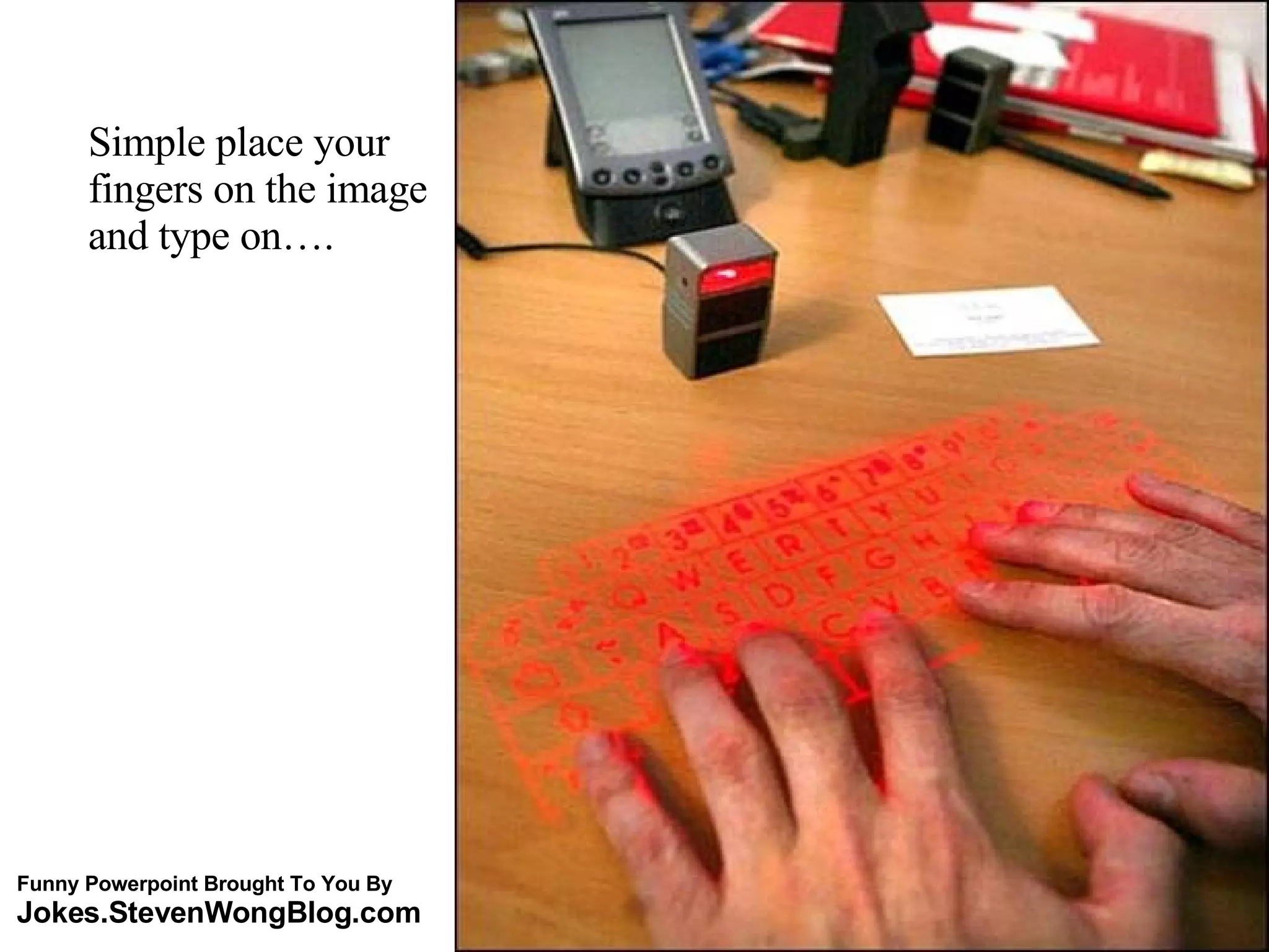 Simple place your fingers on the image and type on…. Funny Powerpoint Brought To You By Jokes.StevenWongBlog.com