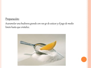 Preparación: 
Acaramelar una budinera grande con 100 gr de azúcar y el jugo de medio 
limón hasta que cristalice. 
 