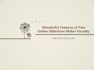 Wonderful Features of Free
Online Slideshow Maker Focusky
http://focusky.com/
 