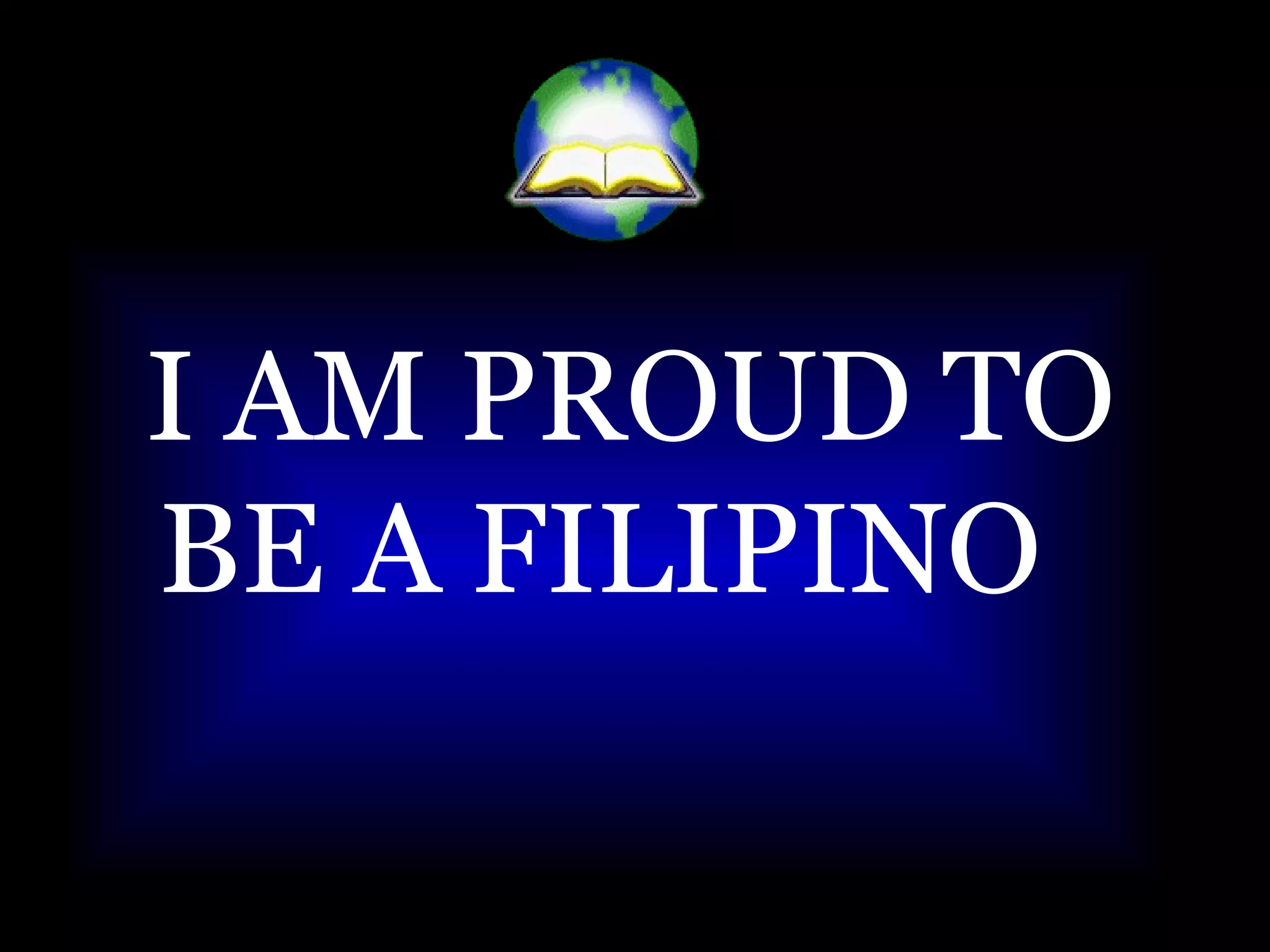 I AM PROUD TO BE A FILIPINO  