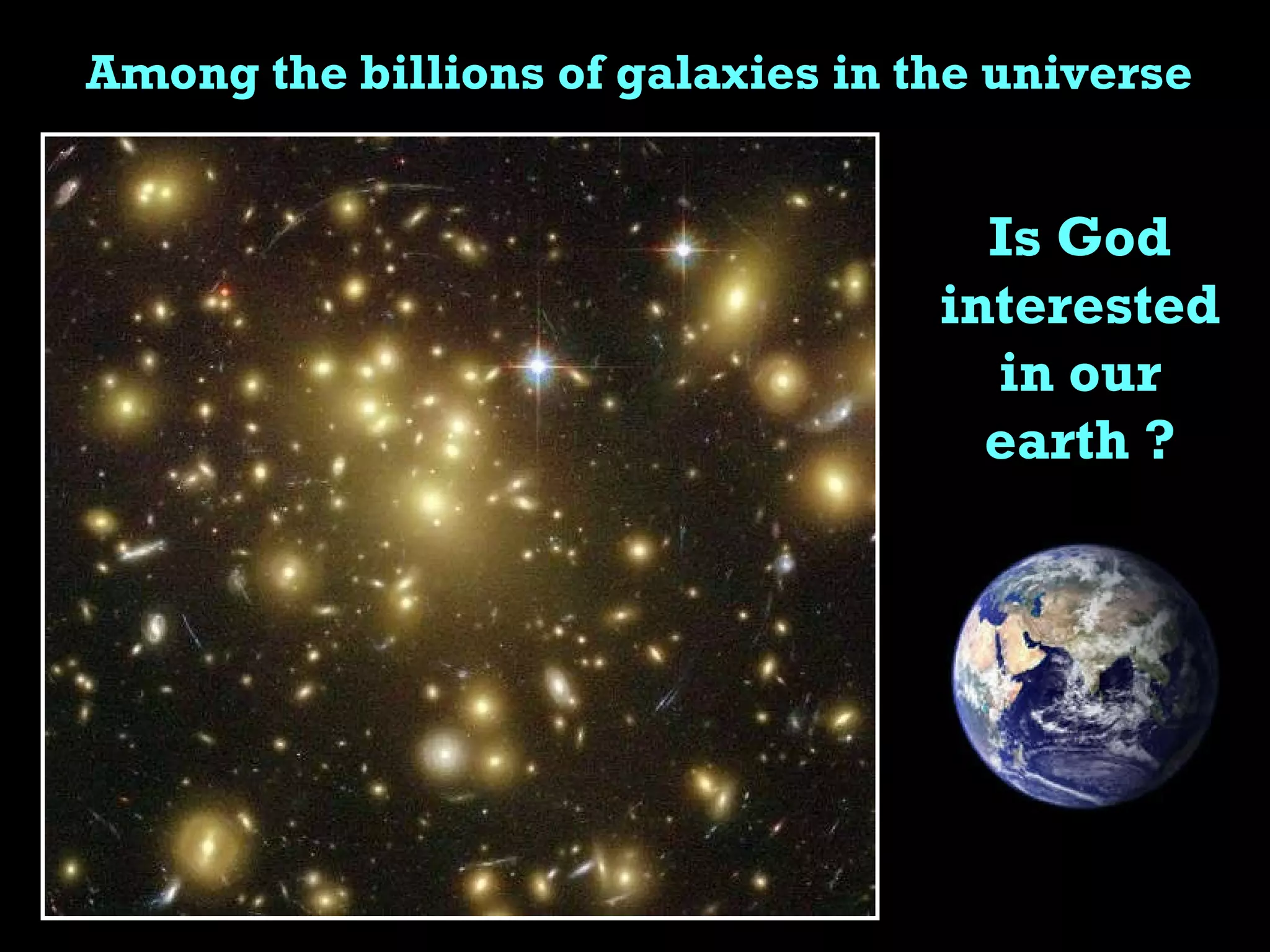Is God interested in our earth ? Among the billions of galaxies in the universe 