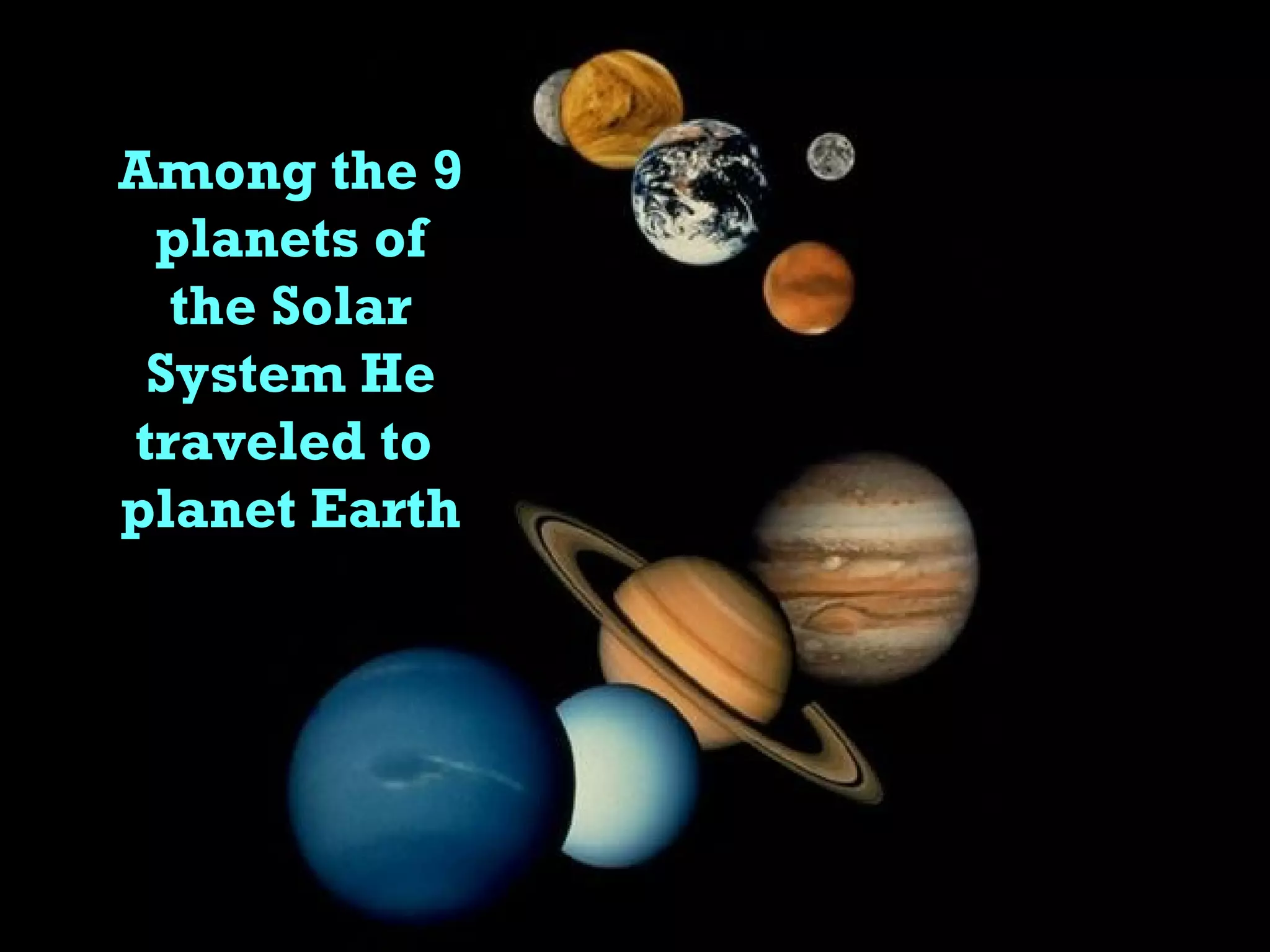 Among the 9 planets of the Solar System He traveled to  planet Earth 