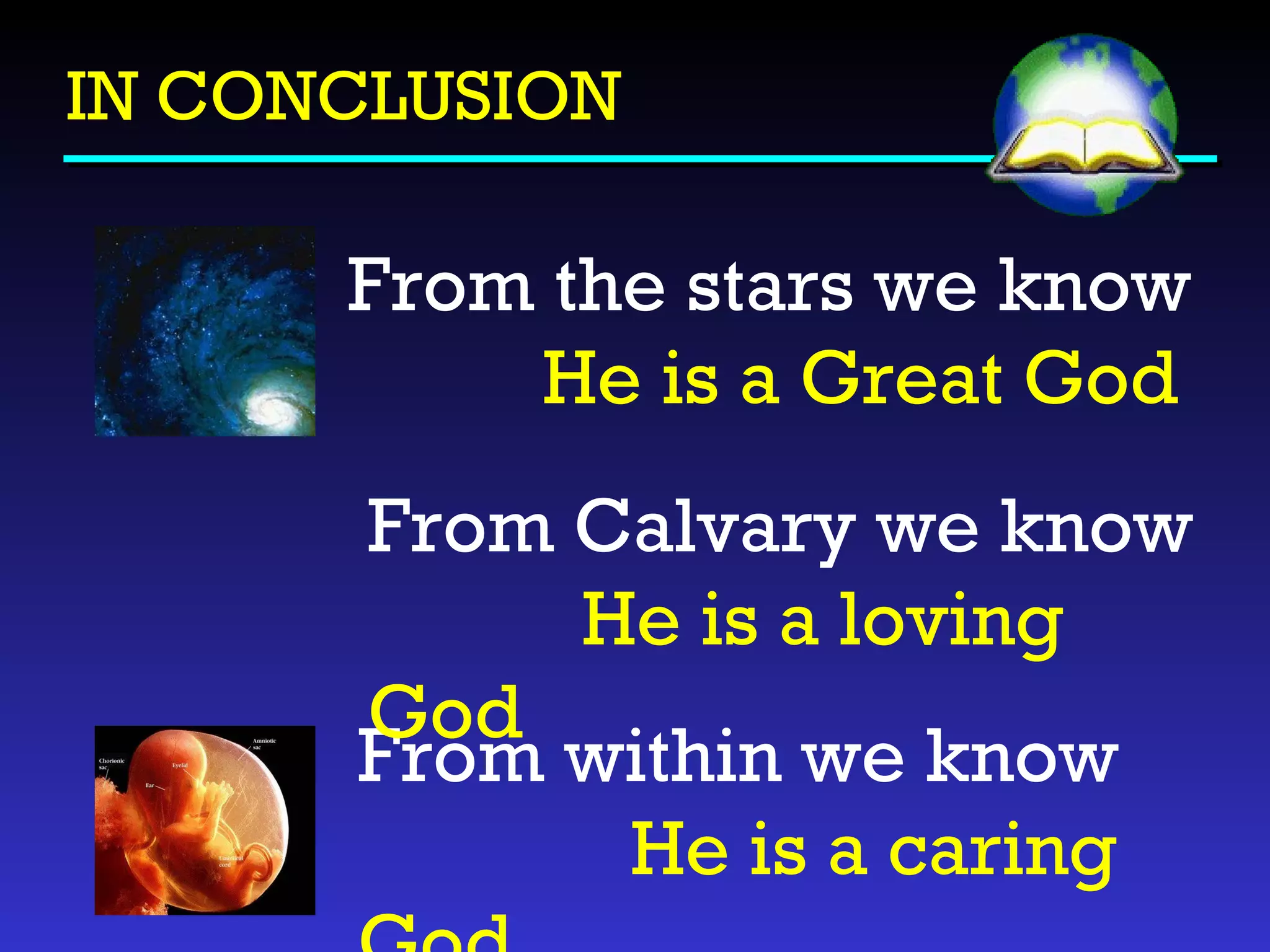 IN CONCLUSION From the stars we know  He is a Great God From within we know  He is a caring God   From Calvary we know  He is a loving God 