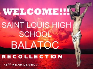 WELCOME!!! SAINT LOUIS HIGH SCHOOL  BALATOC  RECOLLECTION   ( 3 RD  YEAR LEVEL )   