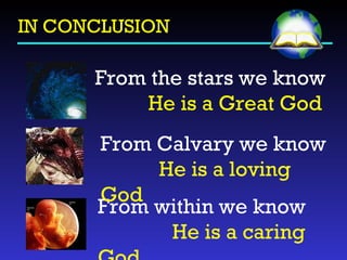 IN CONCLUSION From the stars we know  He is a Great God From within we know  He is a caring God   From Calvary we know  He is a loving God 