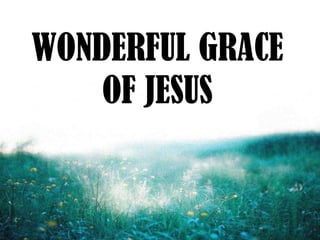 WONDERFUL GRACE
    OF JESUS
 