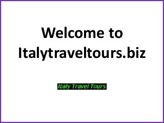 Welcome to 
Italytraveltours.biz 
 