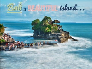 Bali is beautiful island...  