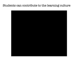 Students can contribute to the learning culture 