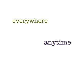 everywhere anytime 
