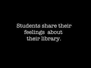 Students share their feelings  about  their library. 