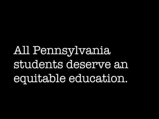 All Pennsylvania students deserve an equitable education. 