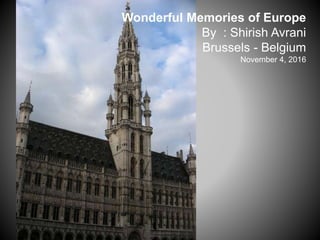 Wonderful Memories of Europe
By : Shirish Avrani
Brussels - Belgium
November 4, 2016
 