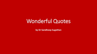 Wonderful Quotes
by Dr Sandheep Sugathan
 