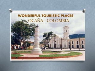 WONDERFUL TOURISTIC PLACES
OCAÑA - COLOMBIA
 