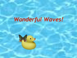 Wonderful WavesWonderful Waves!
 