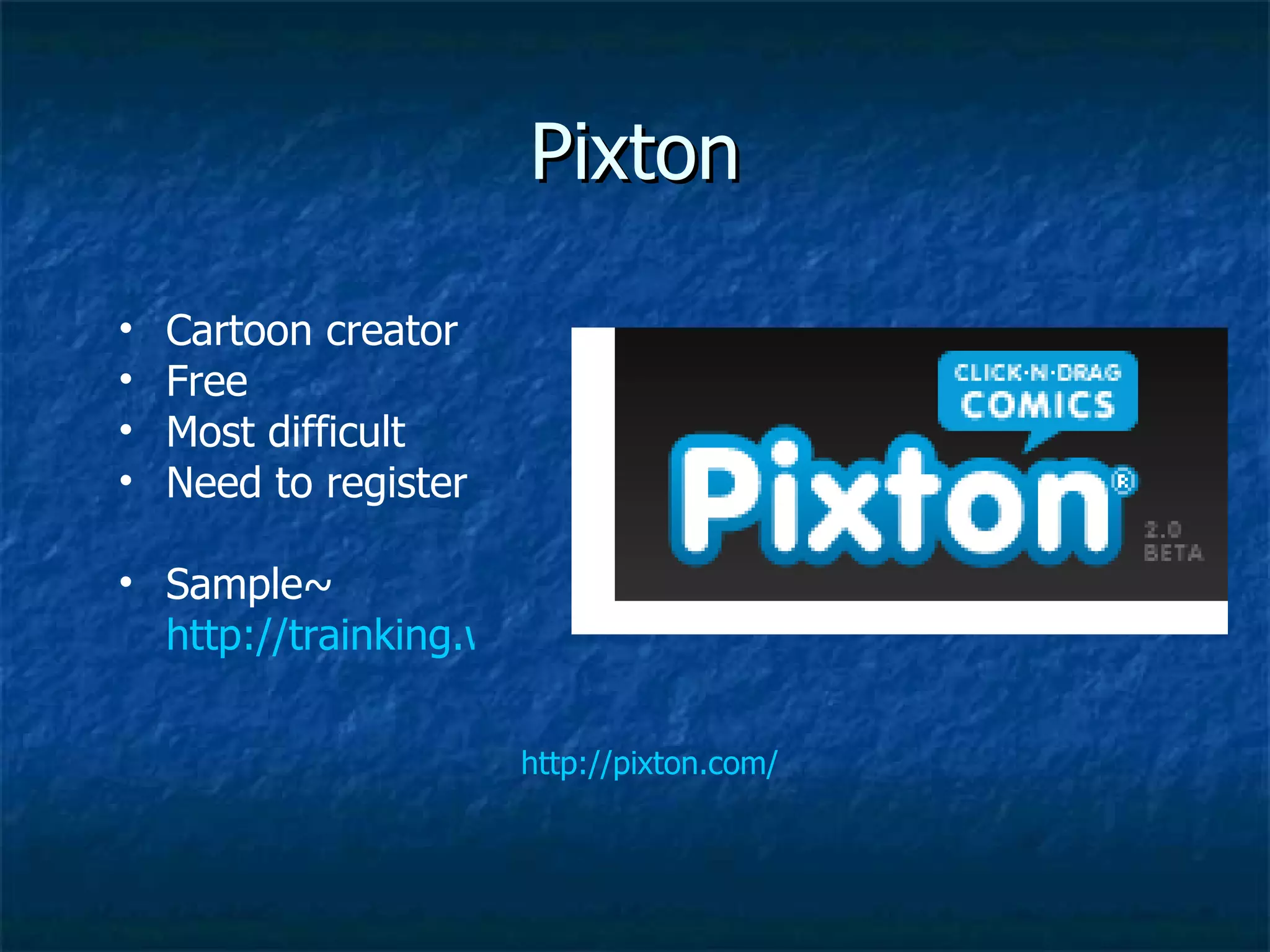 Pixton http://pixton.com/ Cartoon creator Free Most difficult Need to register Sample~  http://trainking.wikispaces.com/Pixton 