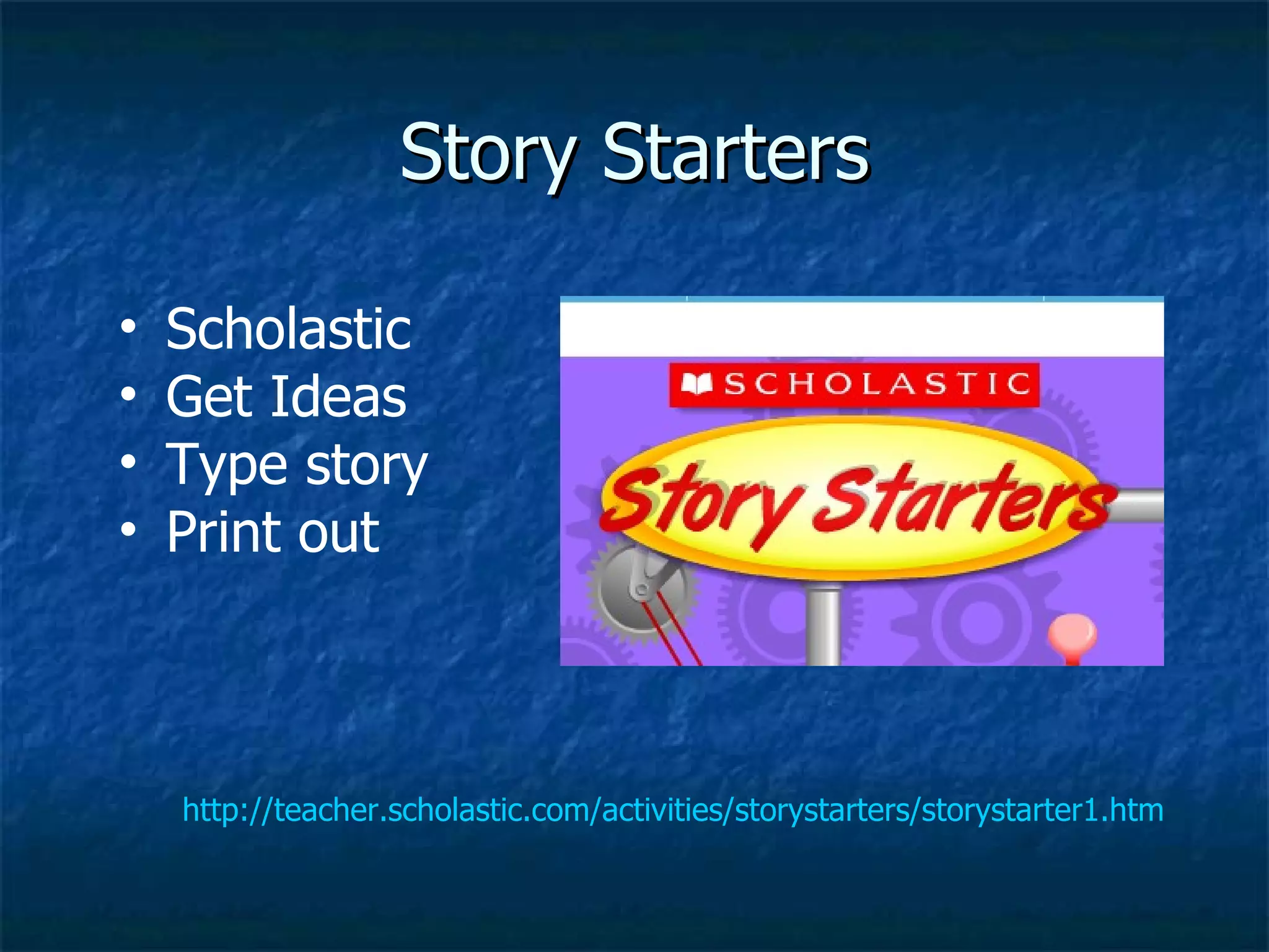 Story Starters http://teacher.scholastic.com/activities/storystarters/storystarter1.htm Scholastic Get Ideas Type story Print out 