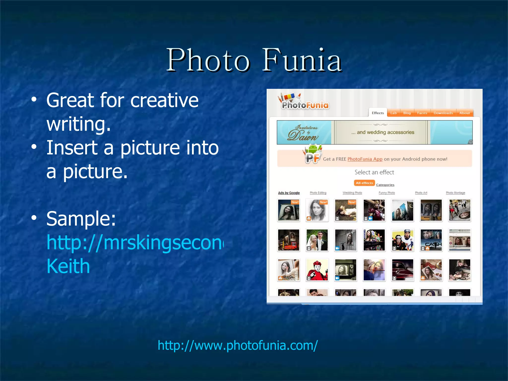 Photo Funia http://www.photofunia.com/ Great for creative writing. Insert a picture into a picture. Sample:  http://mrskingsecondgrade.wikispaces.com/ Keith 