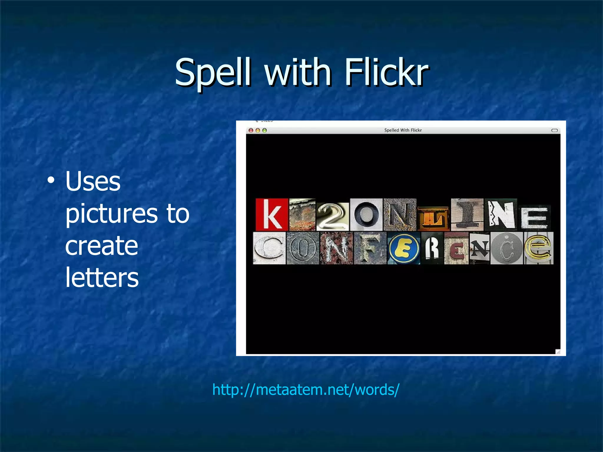 Spell with Flickr http://metaatem.net/words/ Uses pictures to create letters 