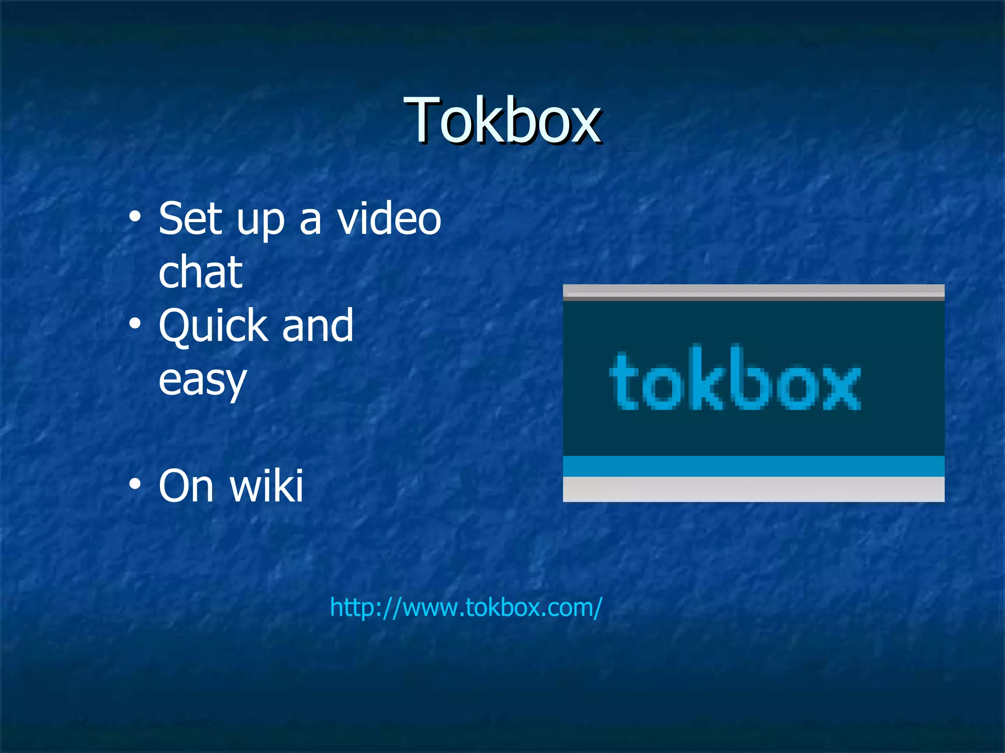Tokbox Set up a video chat Quick and easy On wiki http://www.tokbox.com/ 