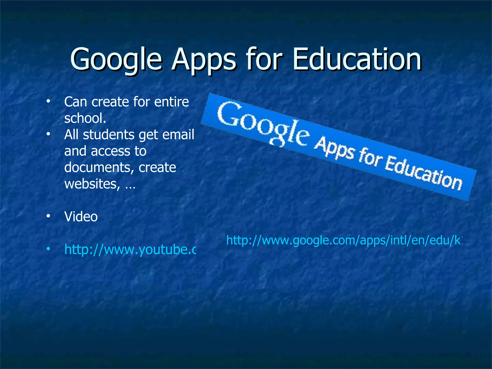 Google Apps for Education Can create for entire school. All students get email and access to documents, create websites, … Video http://www.youtube.com/watch?v=OAfzcYWh5Gg&feature=player_embedded#at=391 http://www.google.com/apps/intl/en/edu/k12.html 