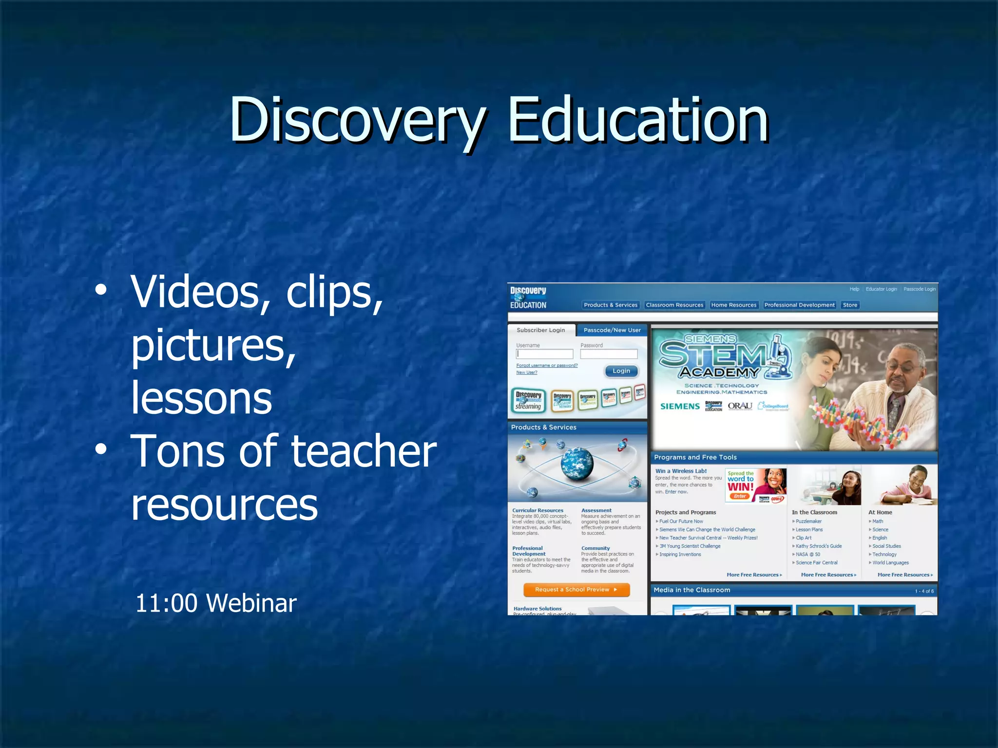 Discovery Education Videos, clips, pictures, lessons Tons of teacher resources 11:00 Webinar 