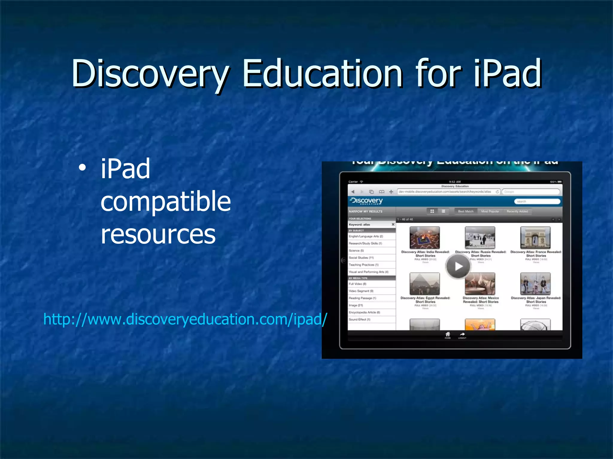 Discovery Education for iPad iPad compatible  resources http://www.discoveryeducation.com/ipad/ 