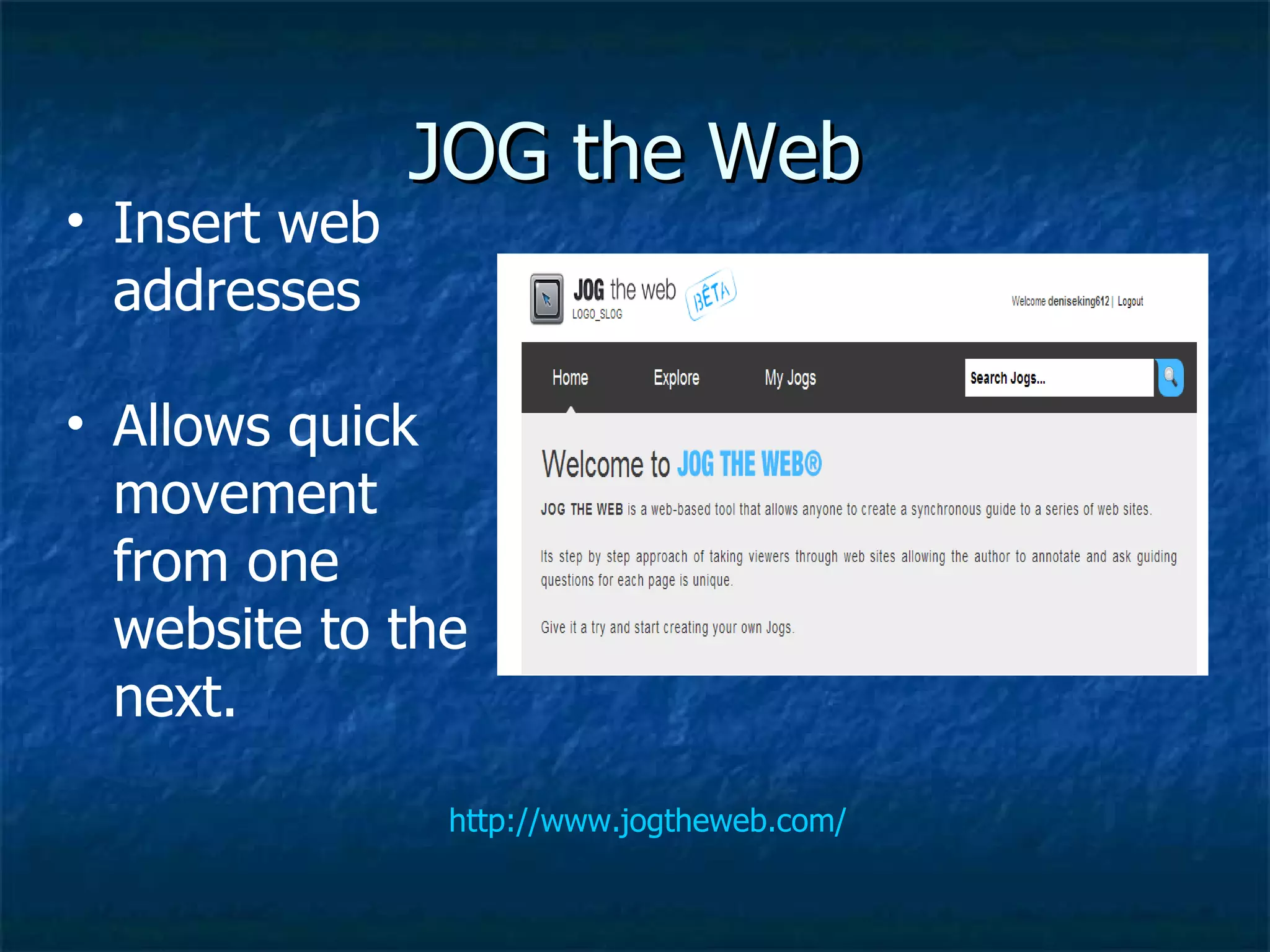 JOG the Web http://www.jogtheweb.com/ Insert web addresses Allows quick movement from one website to the next. 