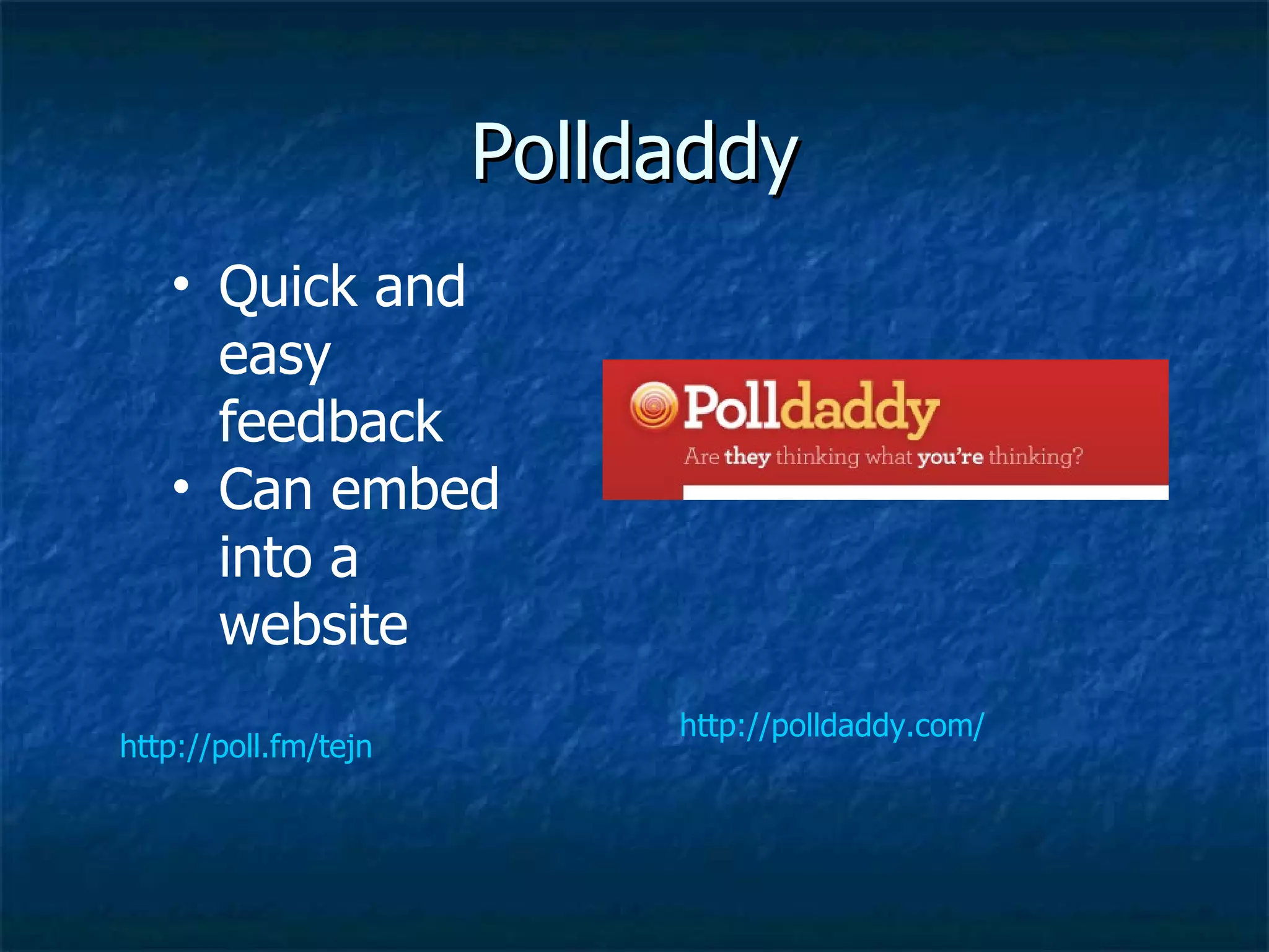 Polldaddy http://polldaddy.com/ http://poll.fm/tejn Quick and easy feedback Can embed into a website 