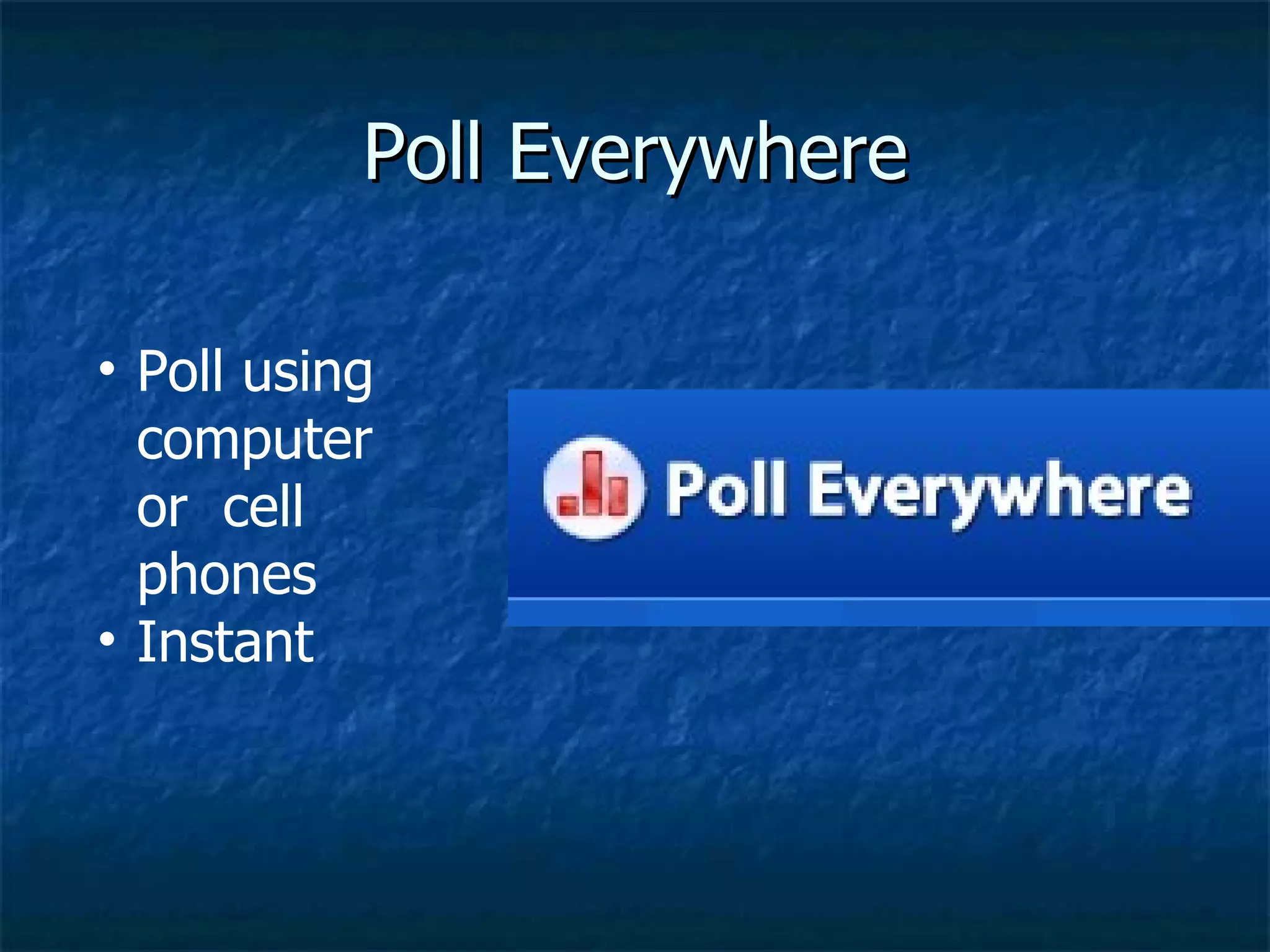 Poll Everywhere Poll using computer or  cell phones Instant  