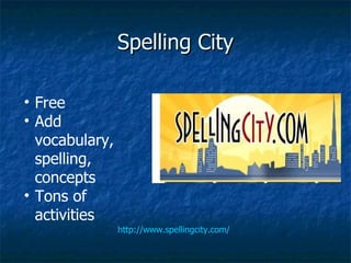 Spelling City http://www.spellingcity.com/ Free Add vocabulary, spelling, concepts Tons of activities 