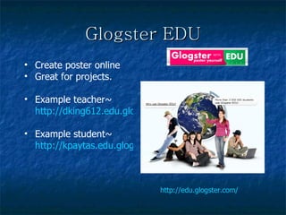 Glogster EDU http://edu.glogster.com/ Create poster online Great for projects.  Example teacher~  http://dking612.edu.glogster.com/the-bee/ Example student~  http://kpaytas.edu.glogster.com/ 