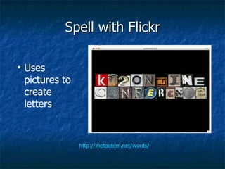 Spell with Flickr http://metaatem.net/words/ Uses pictures to create letters 