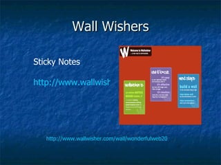 Wall Wishers http://www.wallwisher.com/wall/wonderfulweb20 Sticky Notes http://www.wallwisher.com/ 