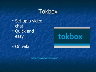 Tokbox Set up a video chat Quick and easy On wiki http://www.tokbox.com/ 