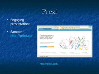Prezi http://prezi.com/ Engaging presentations Sample~  http://prezi.com/wvd5_z_fesly/technology-and-changing-literacies/?auth_key=4446827d8ff8dccdb56d61bc6c4cce65b84b0f27 