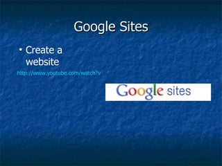 Google Sites http://www.youtube.com/watch?v=wi1iNq_Vd-k Create a website 