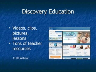 Discovery Education Videos, clips, pictures, lessons Tons of teacher resources 11:00 Webinar 