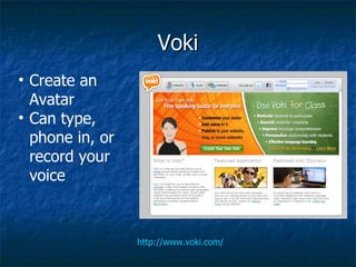 Voki http://www.voki.com/ Create an Avatar Can type, phone in, or record your voice 