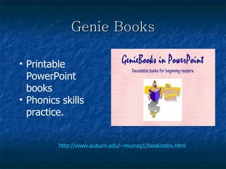 Genie Books http://www.auburn.edu/~murrag1/bookindex.html Printable PowerPoint books Phonics skills practice. 
