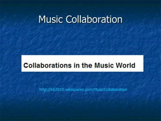 Music Collaboration http://kti2010.wikispaces.com/MusicCollaboration 
