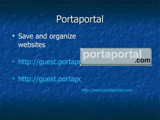 Portaportal http://www.portaportal.com/ Save and organize websites  http://guest.portaportal.com/marplenewtown http://guest.portaportal.com/mking1 