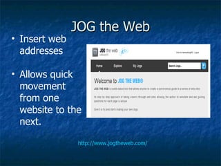 JOG the Web http://www.jogtheweb.com/ Insert web addresses Allows quick movement from one website to the next. 